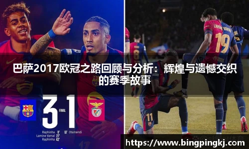 巴萨2017欧冠之路回顾与分析：辉煌与遗憾交织的赛季故事