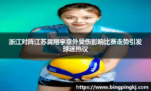 浙江对阵江苏龚翔宇意外受伤影响比赛走势引发球迷热议